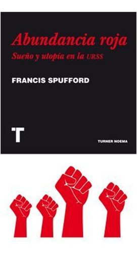 Abundancia Roja Sueño Y Utopía En La Urss  Francis Spufford