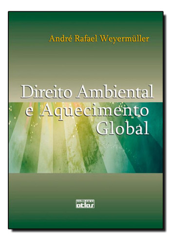 Direito Ambiental E Aquecimento Global, De André Rafael Weyermüller. Editora Atlas - Grupo Gen, Capa Mole Em Português
