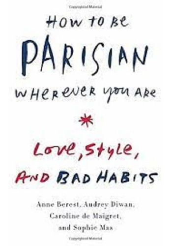 How To Be Parisian Wherever You Are, De Berest, Anne / Diwan, Audrey / De Maigret, Caroline. Editorial Doubleday, Tapa Blanda En Inglés