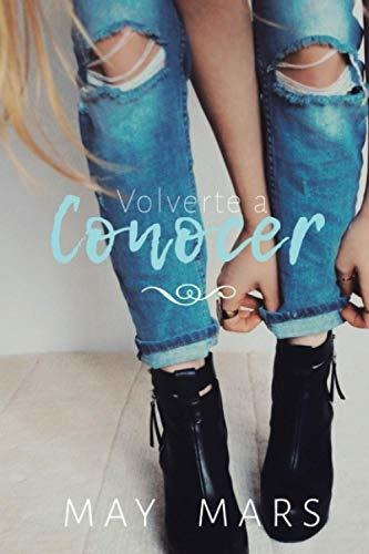 Volverte a conocer, de May Mars., vol. N/A. Editorial Independently Published, tapa blanda en español, 2018