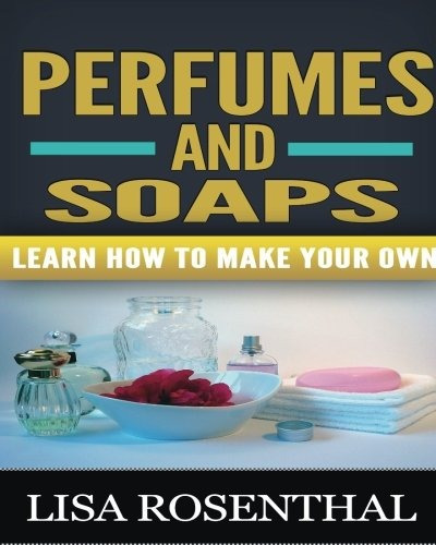 Perfumes And Soaps Learn How To Make Your Own