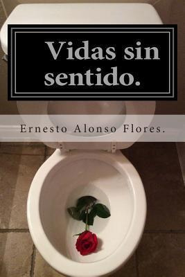 Libro Vidas Sin Sentido. - Ernesto Alonso Flores
