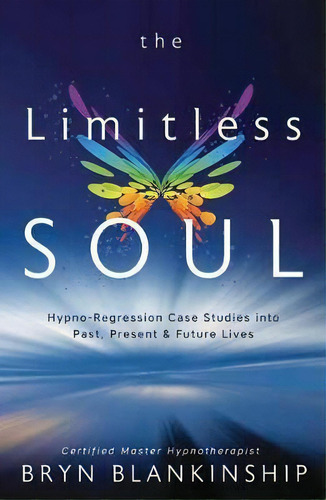 The Limitless Soul : Hypno-regression Case Studies Into Past, Present, And Future Lives, De Bryn Blankinship. Editorial Llewellyn Publications,u.s., Tapa Blanda En Inglés