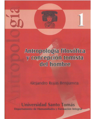 Antropología No. 1. Antropología Filosófica Y Concepció, De Alejandro Rojas Benjumea. Serie 9586314718, Vol. 1. Editorial U. Santo Tomás, Tapa Blanda, Edición 2007 En Español, 2007