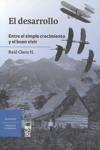 Desarrollo. Entre El Simple Crecimiento Y El Buen Vivr, El, De Raul Claro H.. Editorial Lom Ediciones, Tapa Blanda, Edición 1 En Español, 2011