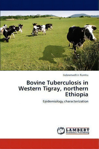 Bovine Tuberculosis In Western Tigray, Northern Ethiopia, De Gebremedhin Romha. Editorial Lap Lambert Academic Publishing, Tapa Blanda En Inglés