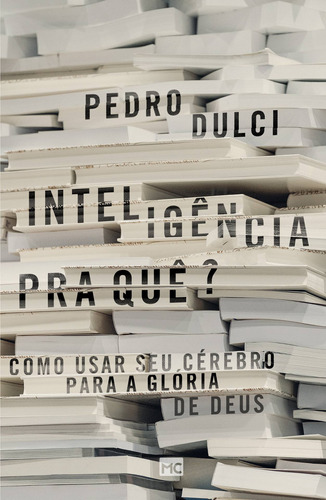 Inteligência pra quê?: Como usar seu cérebro para a glória de Deus, de Dulci, Pedro. AssociaÇÃO Religiosa Editora Mundo CristÃO, capa mole em português, 2019