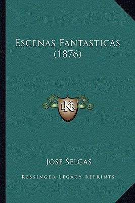 Escenas Fantasticas (1876) - Jose Selgas (paperback)