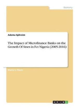 Libro The Impact Of Microfinance Banks On The Growth Of S...