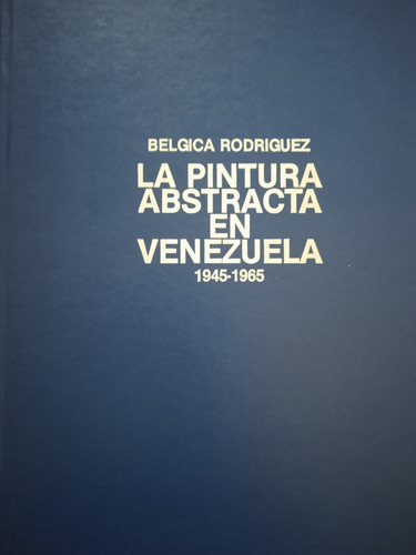 La Pintura Abstracta En Venezuela 1945-65 Bélgica Rodríguez 