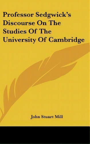 Professor Sedgwick's Discourse On The Studies Of The University Of Cambridge, De John Stuart Mill. Editorial Kessinger Publishing, Tapa Dura En Inglés