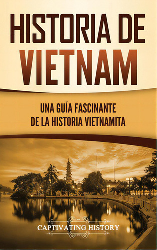 Historia De Vietnam: Una Guãâa Fascinante De La Historia Vietnamita, De History, Captivating. Editorial Captivating History, Tapa Dura En Español