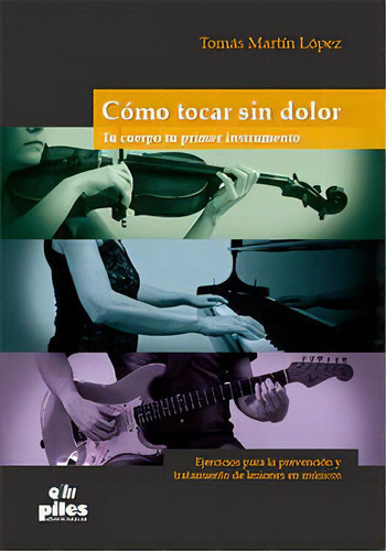 Como Tocar Sin Dolor. Tu Cuerpo Tu Primer Instrumento, De Martín López, Tomás. Piles, Editorial De Música, S.a. En Español