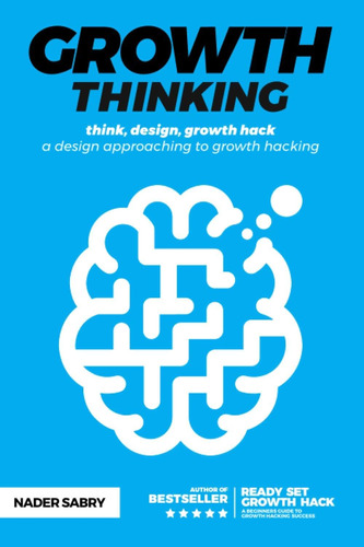 Libro: Growth Thinking: Think, Design, Growth Hack - A Desig