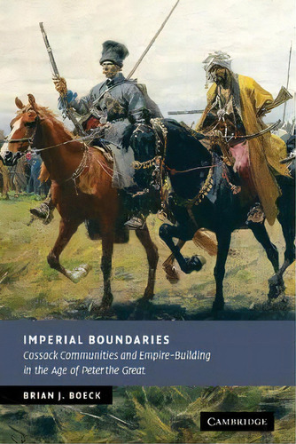 New Studies In European History: Imperial Boundaries: Cossack Communities And Empire-building In ..., De Brian J. Boeck. Editorial Cambridge University Press, Tapa Dura En Inglés