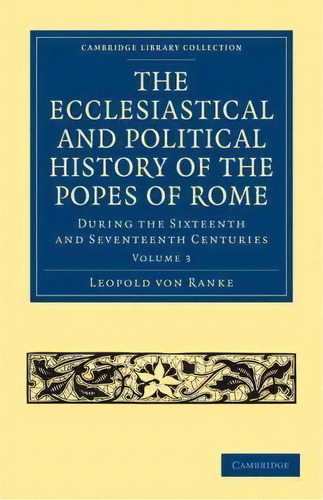The The Ecclesiastical And Political History Of The Popes Of Rome 3 Volume Paperback Set The Eccl..., De Leopold Von Ranke. Editorial Cambridge University Press, Tapa Blanda En Inglés