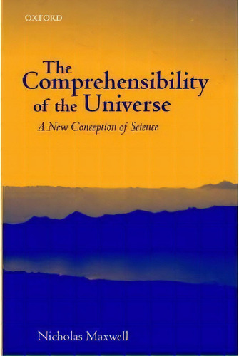 The Comprehensibility Of The Universe : A New Conception Of Science, De Nicholas Maxwell. Editorial Oxford University Press, Tapa Blanda En Inglés