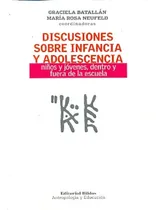 Comprar Discusiones Sobre Infancia Y Adolescencia: NIÑOS Y JOVENES DENTRO Y FUERA DE LA ESCUELA, de Batallan Neufeld. N\u002Fa, vol. Volumen Unico. Editorial Biblos, tapa blanda, edición 1 en español, 2012