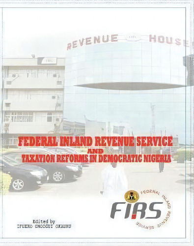 Federal Inland Revenue Service And Taxation Reforms In Democratic Nigeria, De Ifueko Omoigui Okauru. Editorial Safari Books Ltd, Tapa Blanda En Inglés