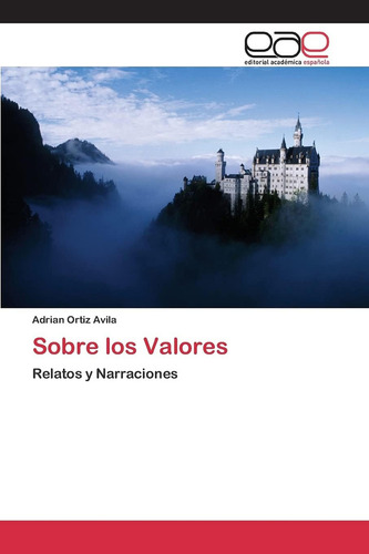 Sobre Los Valores: Relatos Y Narraciones (spanish Edition), De Ortiz Avila, Adrian., Vol. 1. Editorial Editorial Academica Espanola, Tapa Blanda En Español