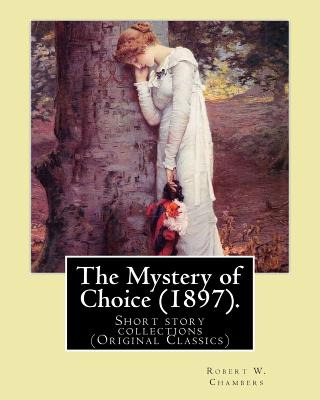 Libro The Mystery Of Choice (1897). By: Robert W. Chamber...