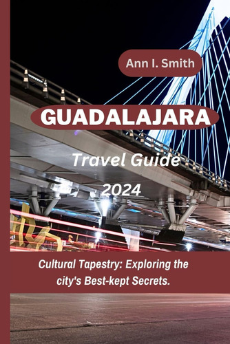 Libro: Guadalajara Travel Guide 2024: Cultural Tapestry: The