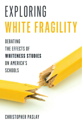 Exploring White Fragility: Debating The Effects Of Whiteness Studies On America's Schools, De Paslay, Christopher., Vol. 1. Editorial Rowman & Littlefield, Tapa Dura En Inglés