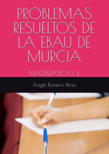 Problemas Resueltos De La Ebau De Murcia: Matemáticas Ii