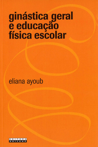Ginástica Geral E Educação Física Escolar, De Eliana Ayoub. Editora Unicamp, Capa Mole Em Português