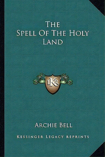 The Spell Of The Holy Land, De Archie Bell. Editorial Kessinger Publishing, Tapa Blanda En Inglés