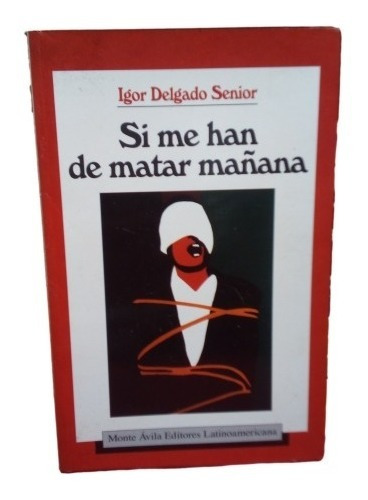 Si Me Han De Matar Mañana Igor Delgado Senior