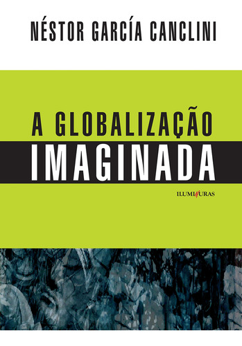 Globalização Imaginada, de Canclini, Néstor García. Editorial Editora Iluminuras Ltda., capa mole em português, 2020