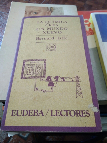 La Química Crea Un Mundo Nuevo Bernard Jaffe Eudeba