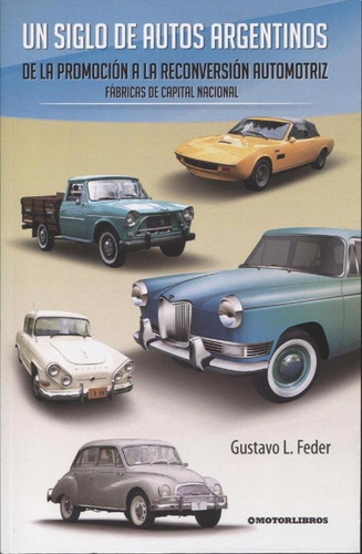 Un Siglo De Autos Argentinos - Gustavo Feder