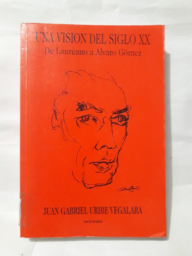 De Laureano A Álvaro Gómez / juan Gabriel Uribe Vegalara