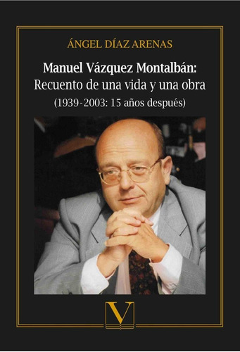 Manuel VÃÂ¡zquez MontalbÃÂ¡n: Recuento de una vida y una obra (1939?-?2003: 15 aÃÂ±os despuÃÂ©s), de Díaz Arenas, Ángel. Editorial Verbum, S.L., tapa blanda en español