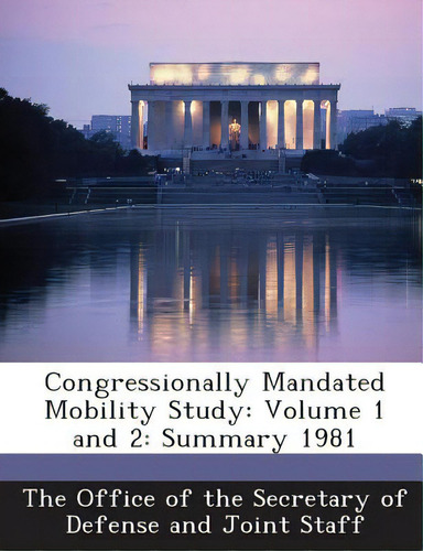 Congressionally Mandated Mobility Study: Volume 1 And 2: Summary 1981, De The Office Of The Secretary Of Defense A., Vol. 1. Editorial Bibliogov, Tapa Blanda En Inglés, 1981