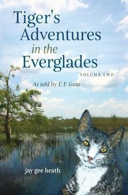 Tiger's Adventures In The Everglades Volume Two : As Told...