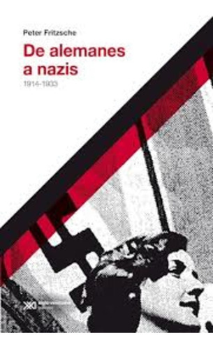 De Alemanes A Nazis 1914-1933 - Peter Fritzsche