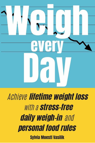 Libro Weigh Every Day: Achieve Lifetime Weight Loss With A