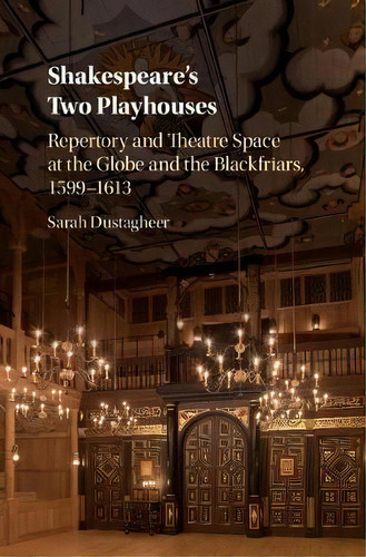 Shakespeare's Two Playhouses : Repertory And Theatre Space At The Globe And The Blackfriars, 1599..., De Sarah Dustagheer. Editorial Cambridge University Press, Tapa Dura En Inglés