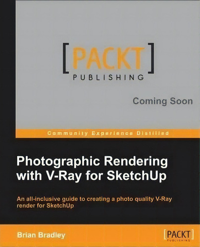 Photographic Rendering With Vray For Sketchup, De Brian P. Bradley. Editorial Packt Publishing Limited, Tapa Blanda En Inglés