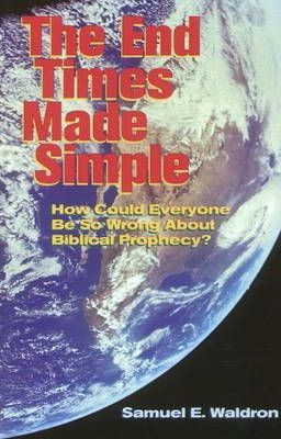 End Times Made Simple : How Could Everybody Be So Wrong A...