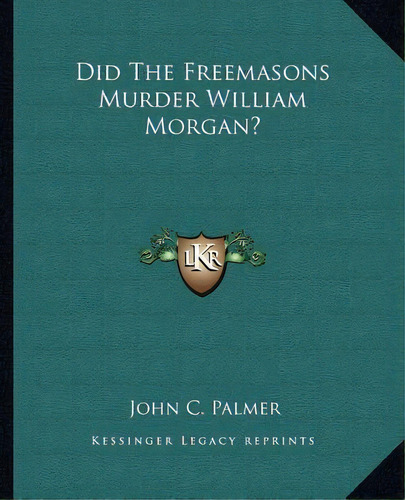 Did The Freemasons Murder William Morgan?, De John C Palmer. Editorial Kessinger Publishing, Tapa Blanda En Inglés