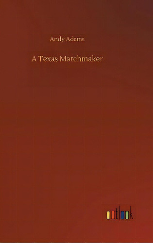 A Texas Matchmaker, De Andy Adams. Editorial Outlook Verlag, Tapa Dura En Inglés