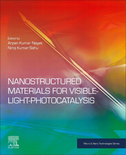 Nanostructured Materials For Visible Light Photocatalysis, De Nayak, Arpan Kumar. Editorial Elsevier, Tapa Blanda En Inglés