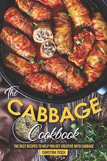 The Cabbage Cookbook: The Best Recipes To Help You Get Creative With Cabbage, De Tosch, Christina. Editorial Independently Published, Tapa Blanda En Inglés
