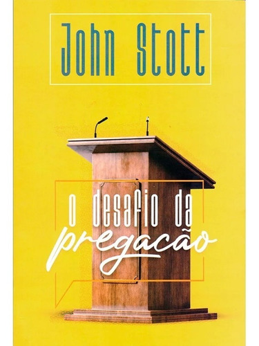 O Desafio Da Pregação | John Stott