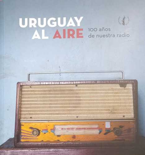 Uruguay Al Aire 100 Años D Nuestra Radio - Julio Fablet