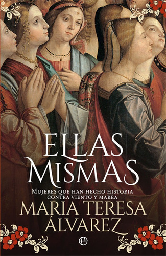 Ellas Mismas: Mujeres Que Han Hecho Historia Contra Viento Y Marea, De Álvarez García, María Teresa., Vol. 1. Editorial La Esfera De Los Libros, S.l., Tapa Blanda En Español